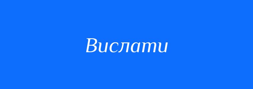 Омоніми до слова Вислати