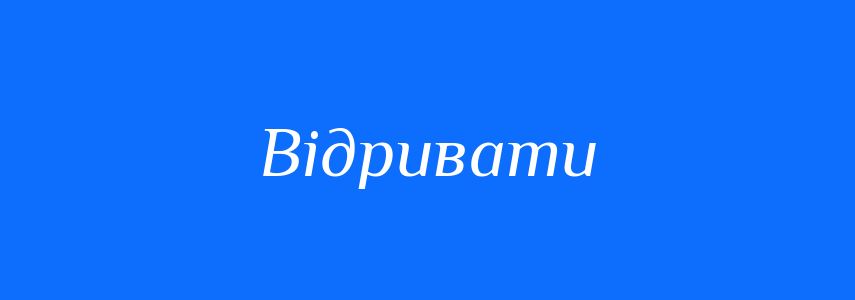 Омоніми до слова Відривати