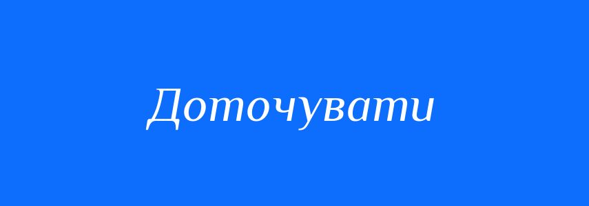 Омоніми до слова Доточувати