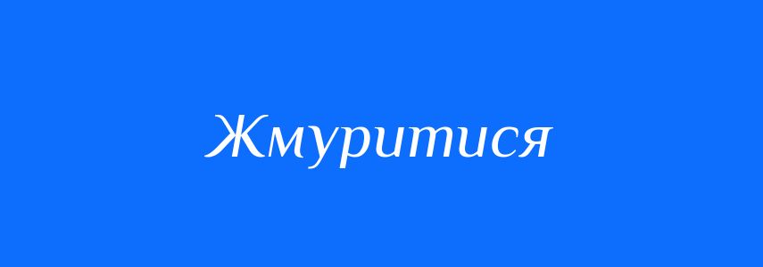 Омоніми до слова Жмуритися