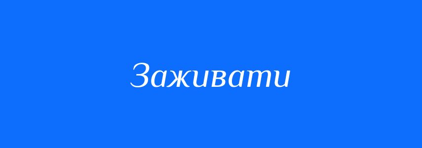 Омоніми до слова Заживати