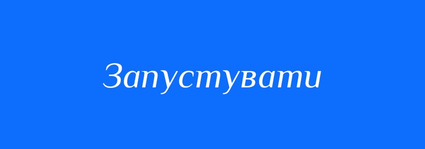 Омоніми до слова Запустувати