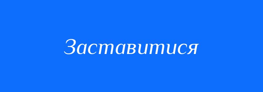 Омоніми до слова Заставитися