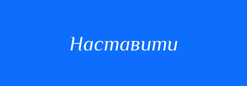 Омоніми до слова Наставити